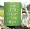 Taza Golf It Takes a Lot of Balls to Golf Like I Do